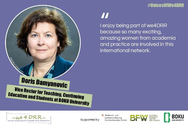 Doris Damyanovic, Vice Rector for Teaching, Continuing Education and Students at BOKU University<br/>I enjoy being part of we4DRR because so many exciting, amazing women from academia and practice are involved in this international network.