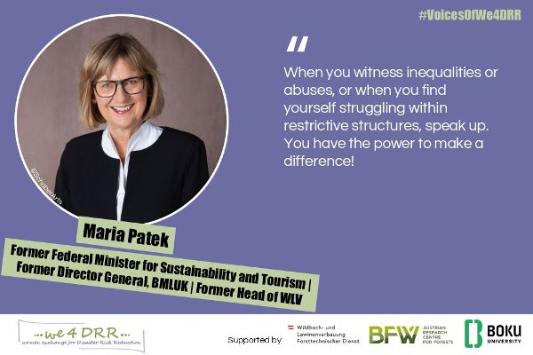 Maria Patek, Former Federal Minister for Sustainability and Tourism | Former Director General, BMLUK | Former Head of WLV<br/>When you witness inequalities or abuses, or when you find yourself struggling within restrictive structures, speak up. You have the power to make a difference!